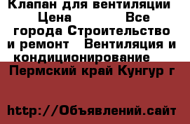 Клапан для вентиляции › Цена ­ 5 000 - Все города Строительство и ремонт » Вентиляция и кондиционирование   . Пермский край,Кунгур г.